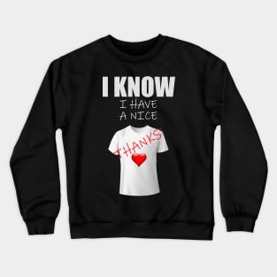 Funny idea, I know i have a nice shirt thank's Crewneck Sweatshirt